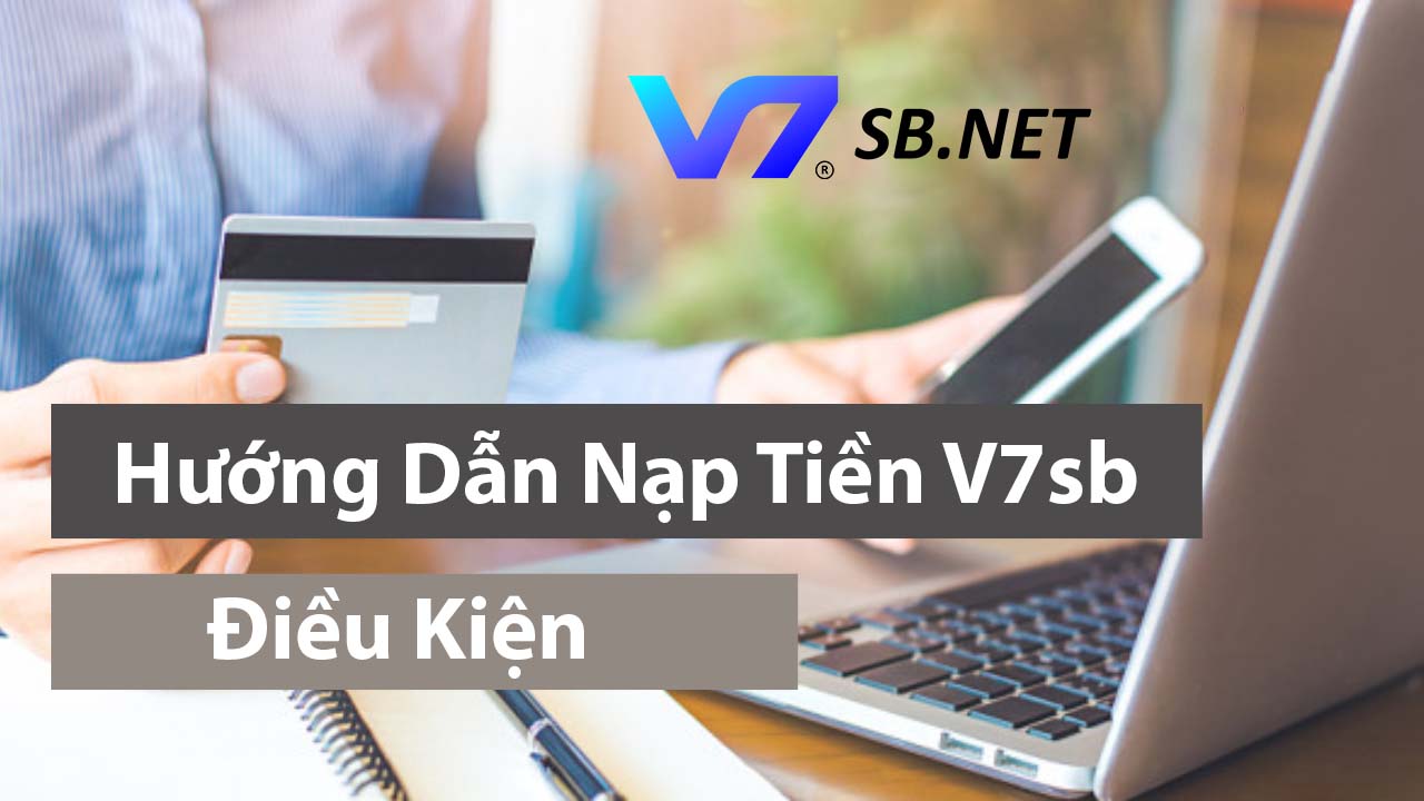 Điều kiện nạp tiền V7SB dễ dàng