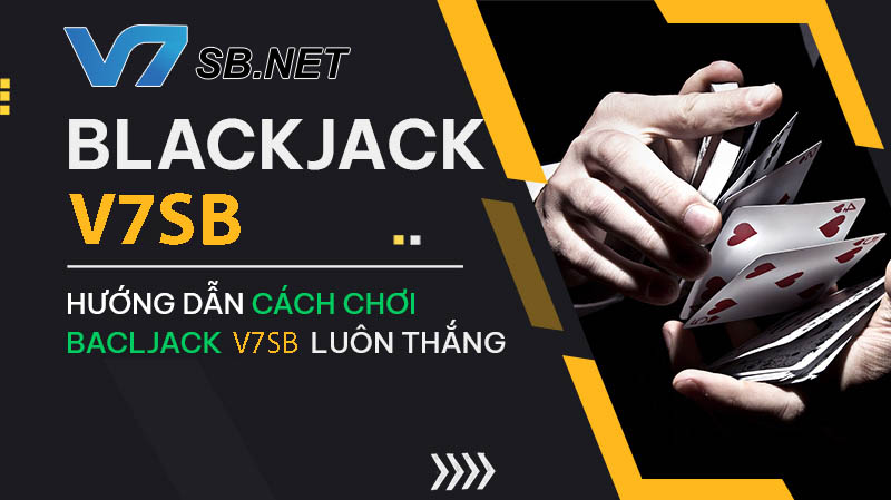 Hướng dẫn cách chơi Blackjack chi tiết