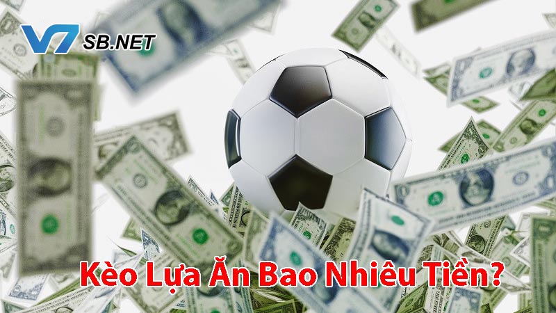 Kèo lựa ăn bao nhiêu tiền?