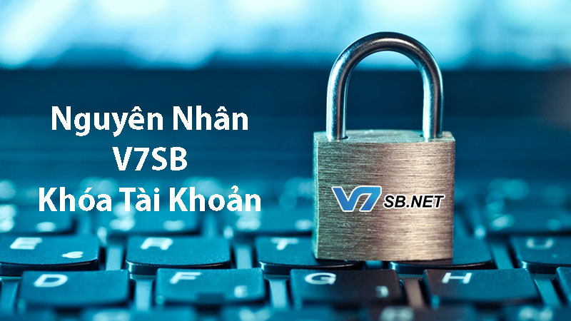 Vì sao tài khoản V7SB lại bị khóa