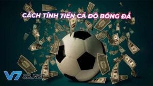 Hướng dẫn cách tính tiền trong cá độ bóng đá chuẩn